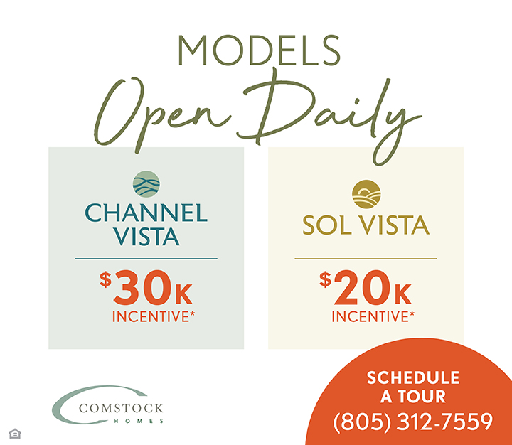 Models Open Daily - Channel Vista $30K Incentive* - Sol Vista $20K Incentive* - Schedule a Tour (805) 312-7559 - Comstock Homes